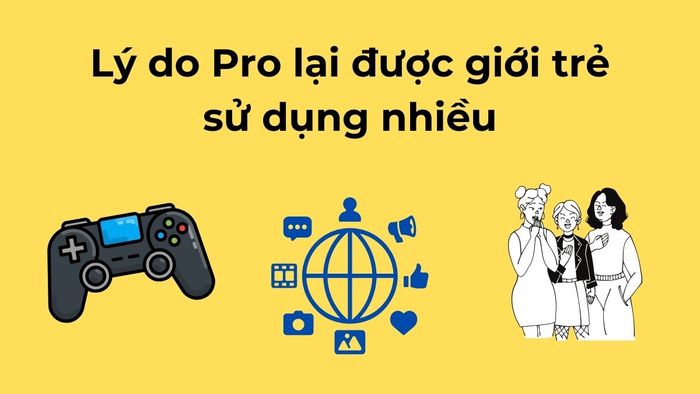 Tại sao Pro lại được giới trẻ sử dụng nhiều